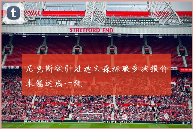 尼克斯欲引进迪文森林狼多次报价未能达成一致