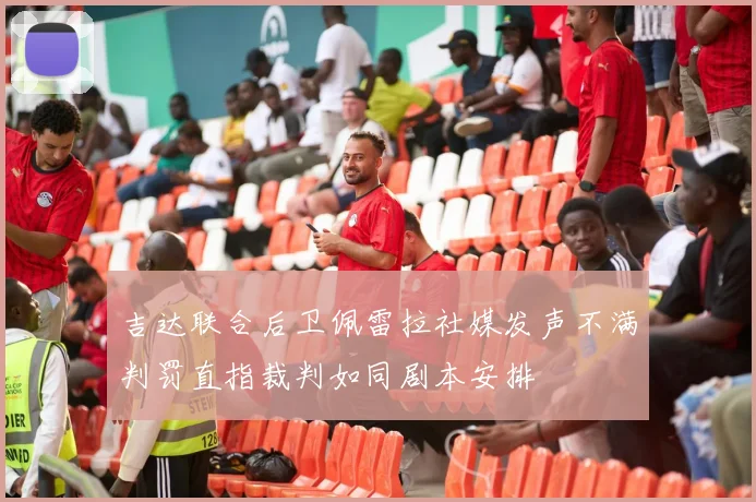吉达联合后卫佩雷拉社媒发声不满判罚直指裁判如同剧本安排