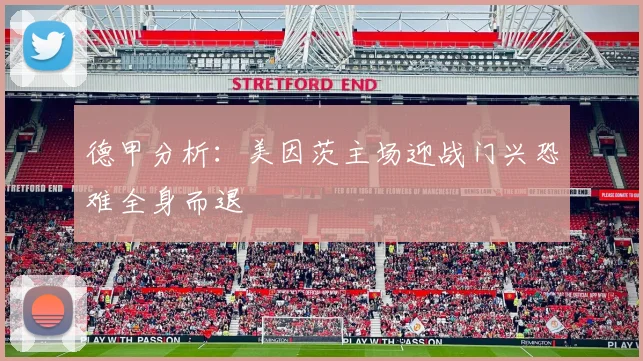 德甲分析：美因茨主场迎战门兴恐难全身而退