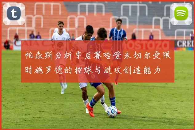 帕森斯分析季后赛哈登米切尔受限时施罗德的控球与进攻创造能力